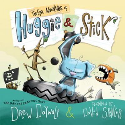 The Epic Adventures of Huggie & Stick by Drew Daywalt & David Spencer